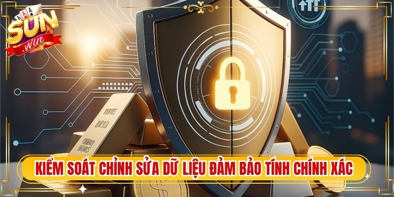 Kiểm soát chỉnh sửa dữ liệu đảm bảo tính chính xác hệ thống