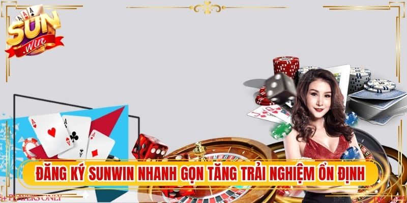 Đăng Ký Sunwin nhanh gọn tăng trải nghiệm ổn định