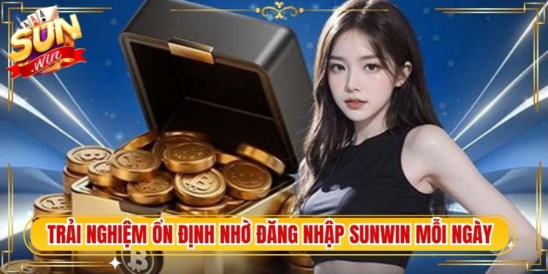 Trải nghiệm ổn định hơn nhờ đăng nhập Sunwin mỗi ngày