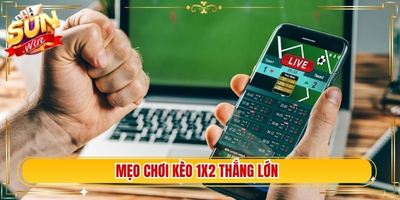 Mẹo chơi kèo 1x2 thắng lớn