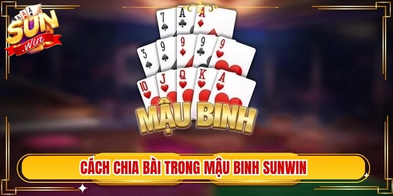 Cách chia bài trong mậu binh Sunwin