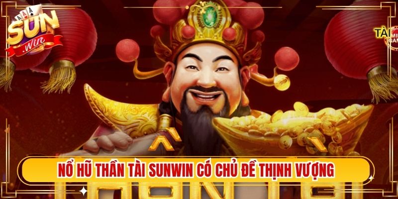 Nổ hũ thần tài Sunwin có chủ đề thịnh vượng