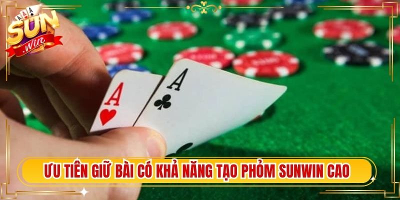 Ưu tiên giữ bài có khả năng tạo phỏm Sunwin cao