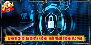 Sunwin Có Soi Tài Khoản Không - Giải Mã Hệ Thống Bảo Mật