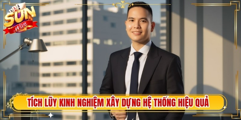 Tích lũy kinh nghiệm xây dựng hệ thống vận hành hiệu quả bền vững