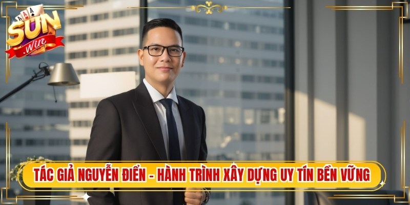Tác Giả Nguyễn Điển – Hành Trình Xây Dựng Uy Tín Bền Vững