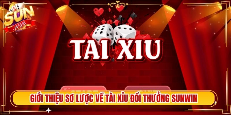 Giới thiệu sơ lược về tài xỉu đổi thưởng Sunwin